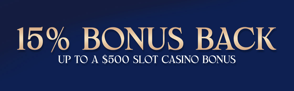15% Back up to $500 in Slot Casino Bonus