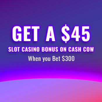 Bet $300 Get $45 on Cash Cow