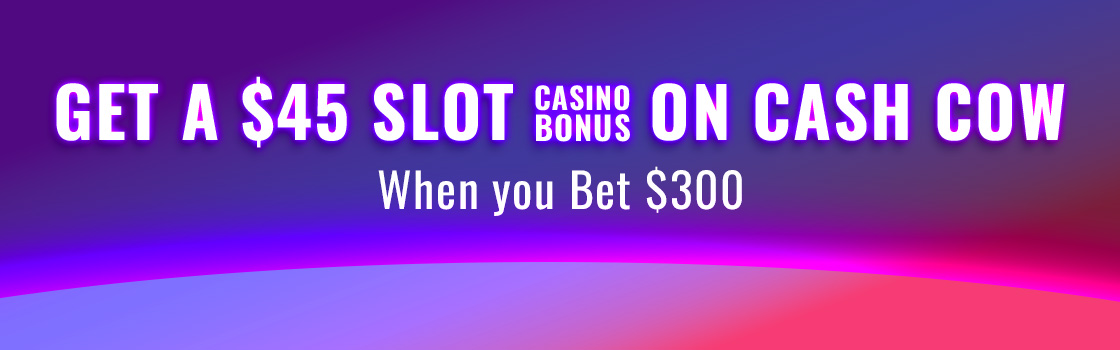 Bet $300 Get $45 on Cash Cow